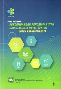 Buku Pedoman Pengembangan Pencatatan Sipil dan Statistik Hayati (PS2H) untuk Kabupaten Kota