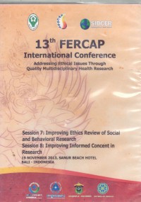 13th FERCAP International Conference: addressing ethical issue through quality multidisciplinary health research - addressing ethical issues through quality multidisciplinary health research - session 7: Improving Ethics Review of Social and Behavioral Research. Session 8: Improving Informed Concent in Research