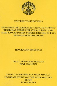 Pengaruh Pelaksanaan Clinical Pathway terhadap Proses Proses Pelayanan dan Lama Hari Rawat Pasien Stroke Iskemik di Tiga Rumah Sakit Indonesia. (Ringkasan Disertasi).