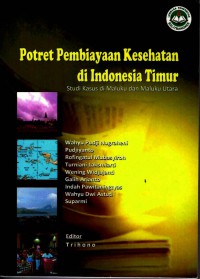 Potret Pembiayaan Kesehatan di Indonesia Timur : Studi Kasus di Maluku dan Maluku Utara